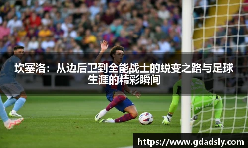 坎塞洛：从边后卫到全能战士的蜕变之路与足球生涯的精彩瞬间