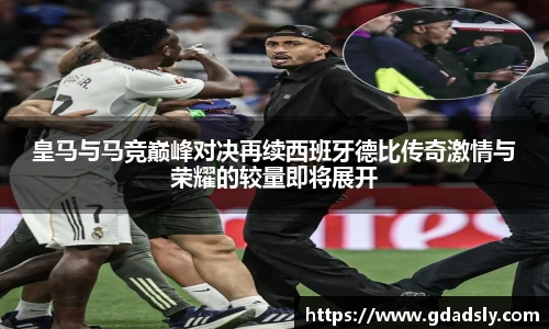 皇马与马竞巅峰对决再续西班牙德比传奇激情与荣耀的较量即将展开