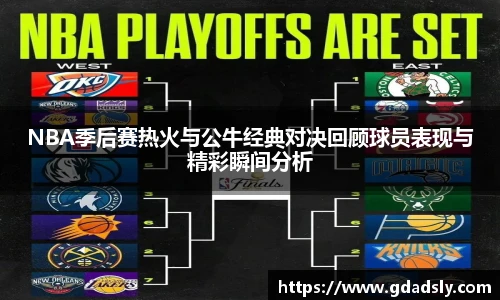 NBA季后赛热火与公牛经典对决回顾球员表现与精彩瞬间分析